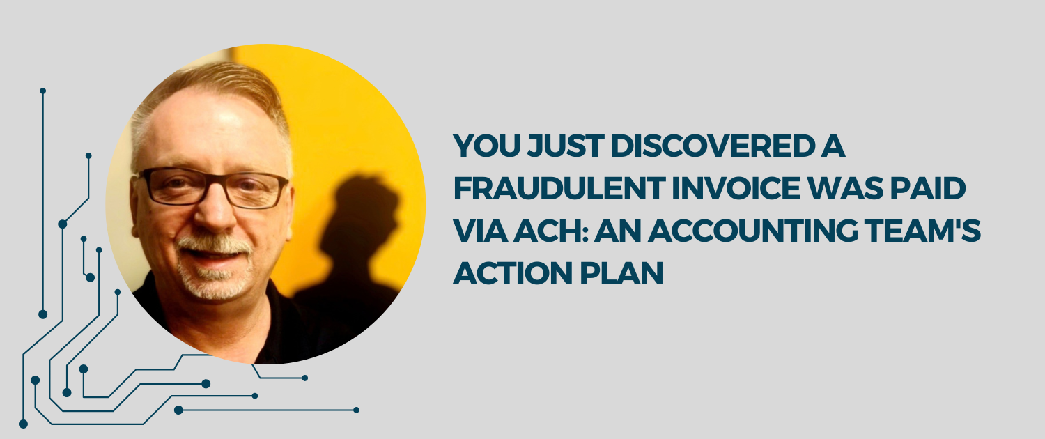 You Just Discovered a Fraudulent Invoice Was Paid via ACH: An Accounting Team's Action Plan